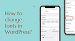 How to Change Fonts in Your WordPress Theme